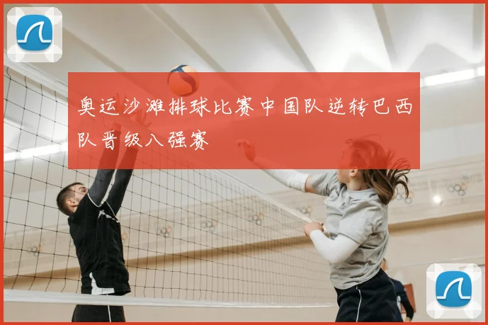 奥运沙滩排球比赛中国队逆转巴西队晋级八强赛