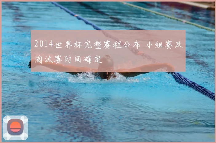 2014世界杯完整赛程公布 小组赛及淘汰赛时间确定