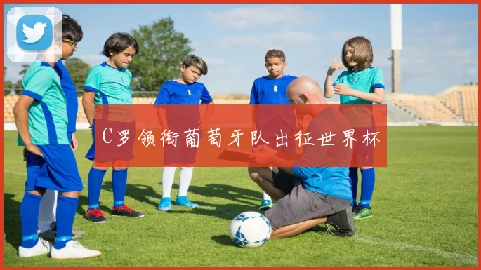 C罗领衔葡萄牙队出征世界杯