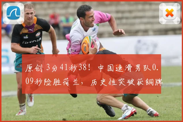 原创 3分41秒38！中国速滑男队0.09秒险胜荷兰，历史性突破获铜牌