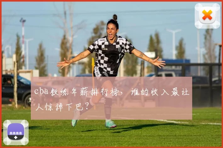 cba教练年薪排行榜,谁的收入最让人惊掉下巴?